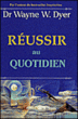 Réussir au quotidien&nbsp;-&nbsp;Wayne W. Dyer