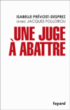 Une juge à abattre&nbsp;-&nbsp;Isabelle Prevost-Desprez, Jacques Follorou