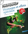 Savoir tout faire avec Photoshop : Montages et effets spéciaux&nbsp;-&nbsp;Julien Debove