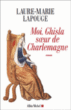 Moi Ghisla, soeur de Charlemagne&nbsp;-&nbsp;Laure-Marie Lapouge