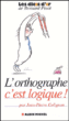 L'orthographe c'est logique&nbsp;-&nbsp;Jean-Pierre Collignon