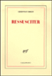 Ressusciter&nbsp;-&nbsp;Christian Bobin