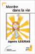 Mordre dans la vie : guide pratique&nbsp;-&nbsp;Agnès Legras