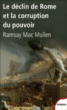 Le déclin de Rome et la corruption du pouvoir&nbsp;-&nbsp;Ramsay Macmullen