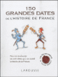 Les 150 dates emblématiques de l'histoire de France&nbsp;-&nbsp;Renaud Thomazo