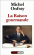 La raison gourmande&nbsp;-&nbsp;Michel Onfray