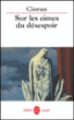 Sur les cimes du désespoir&nbsp;-&nbsp;Cioran