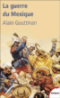 La guerre du Mexique&nbsp;-&nbsp;Alain Gouttman