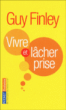 Vivre et lâcher prise&nbsp;-&nbsp;Guy Finley