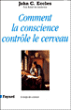 Comment la conscience contrôle le cerveau&nbsp;-&nbsp;Johnc. Eccles