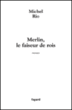 Merlin, le faiseur de rois&nbsp;-&nbsp;Michel Rio