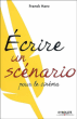 Ecrire un scénario pour le cinéma&nbsp;-&nbsp;Franck Haro