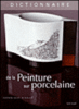Le dictionnaire de la peinture sur porcelaine
