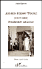 Ahmed Sékou Touré, 1922-1984 : président de la Guinée