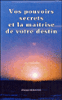Vos pouvoirs secrets et la maîtrise de votre destin