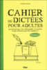 Cahier de dictées pour adultes qui pensent que leur orthographe est parfaite