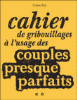 Cahier de gribouillages à l'usage des couples presque parfaits