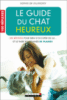 Le guide du chat heureux : 100 réflexes pour bien s'occuper de lui... et le faire ronronner de plaisir