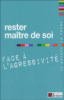 Rester maître de soi face à l'agressivité