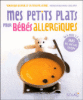 Mes petits plats pour bébé allergique