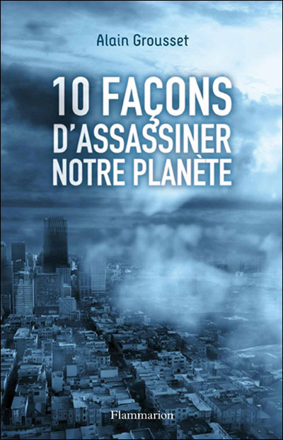 10 FACONS D'ASSASSINER NOTRE PLANETE de Alain Grousset 9782081247611
