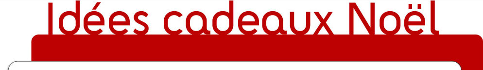 Idées cadeaux noël