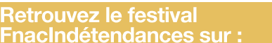 Retrouvez le festival FnacInd�tendances sur
