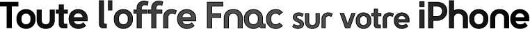 Toute l'offre Fnac sur votre iPhone