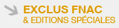 Exclus Fnac & éditions spéciales