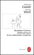 39 petites histoires philosophiques d'une redoutable simplicité&nbsp;-&nbsp;Roberto Casati, Achille C. Varzi