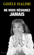 Ne vous résignez jamais&nbsp;-&nbsp;Gisèle Halimi