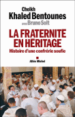 La fraternité en héritage, histoire d'une confrérie soufie&nbsp;-&nbsp;Cheikh Khaled Bentounès