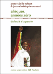 Afriques, années zéro : du bruit à la parole&nbsp;-&nbsp;Anne-Cécile Robert, Jean-Christophe Servant