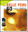 Une belle peau en 60 recettes maison