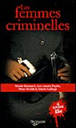 Les femmes criminelles - Marie Besnard, les soeurs Papin, Mme Steinheil, Marie Lafarge