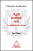 Agir contre soi&nbsp;-&nbsp;Jon Elster