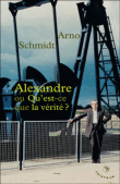 Alexandre ou qu'est-ce que la vérité&nbsp;-&nbsp;Arno Schmidt