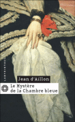 Le mystère de la chambre bleue&nbsp;-&nbsp;Jean d' Aillon