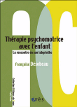 Thérapie psychomotrice avec l'enfant, la rencontre en son labyrinthe&nbsp;-&nbsp;Françoise Desobeau