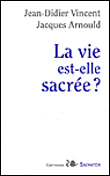 La vie est-elle sacrée ?&nbsp;-&nbsp;Jacques Arnould, Jean-Didier Vincent