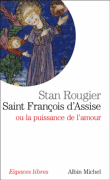 Saint François d'Assise ou La puissance de l'amour&nbsp;-&nbsp;Stan Rougier