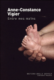 Entre mes mains&nbsp;-&nbsp;Anne Constance Vigier
