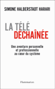 Déchaîner la télé ! : une aventure personnelle et professionnelle au coeur du système&nbsp;-&nbsp;Simone Harari