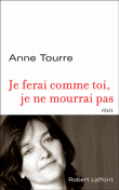 Je ferai comme toi, je ne mourrai pas&nbsp;-&nbsp;Anne Tourre