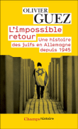 L'impossible retour : une histoire des juifs en allemagne&nbsp;-&nbsp;Olivier Guez