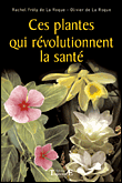 Ces plantes qui révolutionnent la santé&nbsp;-&nbsp;Rachel Frely De La Roque