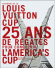 Histoire de la Louis Vuitton Cup,  25 ans de régates pour conquérir l'America's Cup&nbsp;-&nbsp;François Chevallier