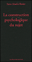 La construction psychologique du sujet 3&nbsp;-&nbsp;Steve Abadie-Rosier