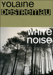 White noise&nbsp;-&nbsp;Yolaine Destremau