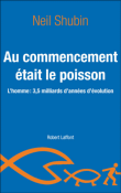 Au commencement était le poisson&nbsp;-&nbsp;Neil Shubin